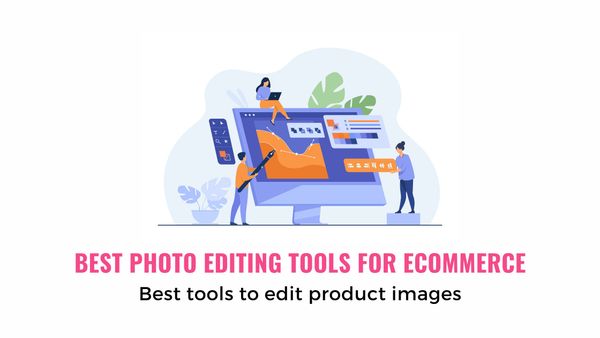 Top 5 Ecommerce Photo Editing Tool | 5 Best Photo Editing Apps for Ecommerce